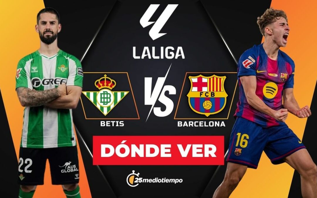 Betis vs Barcelona: Horario y Dónde Ver EN VIVO el Partido de La Liga 2025 Hoy