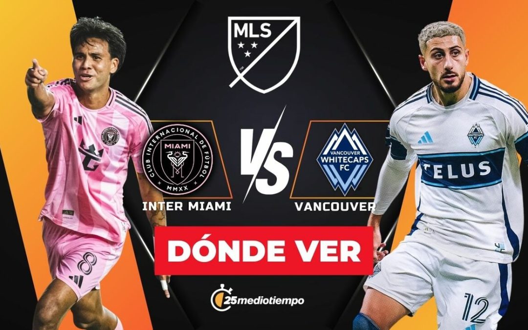 Inter Miami vs. Vancouver Whitecaps: Cómo y dónde ver EN VIVO la Final MLS 2025 hoy