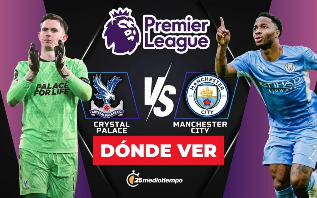 Crystal Palace vs Manchester City: Horario y Dónde Ver el Partido de Premier League Hoy 2025