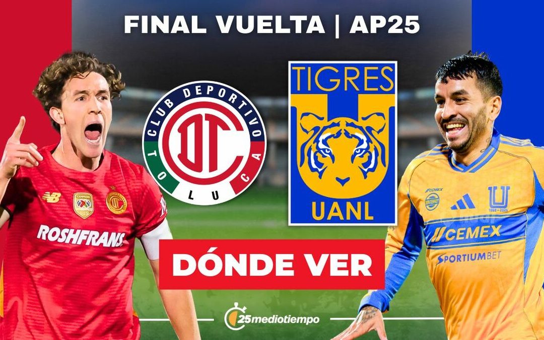 Toluca vs Tigres EN VIVO: Hora y dónde ver la emocionante Final de Liga MX 2025